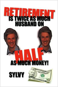 Title: Retirement is Twice as much Husband on Half as much Money, Author: Sylvy