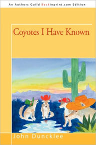 Title: Coyotes I Have Known, Author: John Duncklee