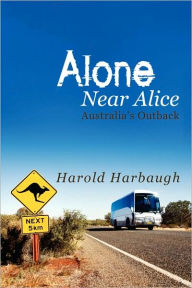 Title: Alone Near Alice: Australia's Outback, Author: Harold Harbaugh