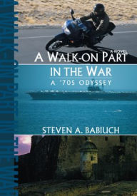 Title: A Walk-on Part in the War: A '70s Odyssey, Author: Steven Babiuch