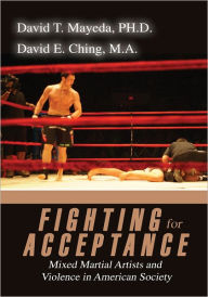 Title: Fighting for Acceptance: Mixed Martial Artists and Violence in American Society, Author: David Mayeda