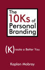 The 10Ks of Personal Branding: Create a Better You