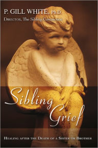 Title: Sibling Grief: Healing After the Death of a Sister or Brother, Author: P. Gill White