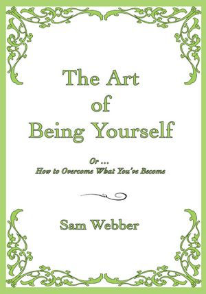 The Art of Being Yourself: Or... How to Overcome What You've Become