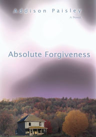 Title: Absolute Forgiveness, Author: Addison Paisley