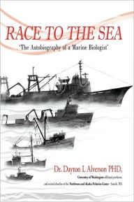 Title: Race to the Sea: The Autobiography of a Marine Biologist, Author: Dr. Dayton L. Alverson