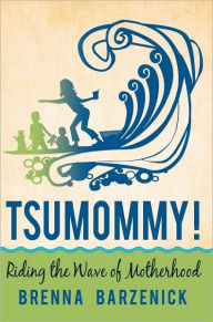 Title: Tsumommy!: Riding the Wave of Motherhood, Author: Brenna Barzenick