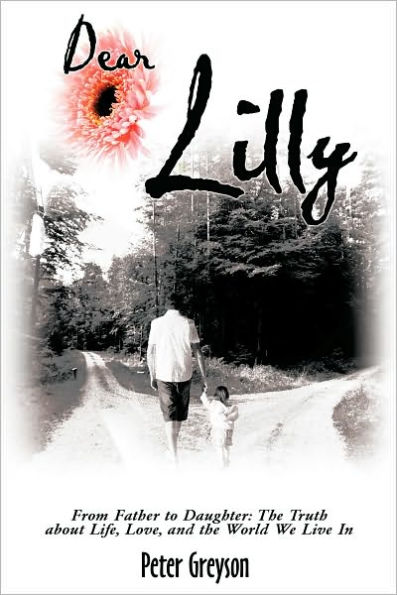 Dear Lilly: From Father to Daughter: The Truth about Life, Love, and the World We Live In
