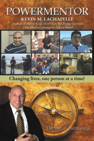 Title: Powermentor: Changing Lives, One Person at a Time! the Art of Mentoring, Author: Kevin M. LaChapelle