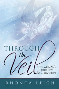 Title: Through the Veil: One Woman's Journey as a Sensitive, Author: Rhonda Leigh