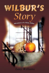 Title: Wilbur's Story: Adventures of a Feisty Feline, Author: Lany Williams