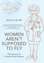 Women Aren't Supposed to Fly: The Memoirs of a Female Flight Surgeon