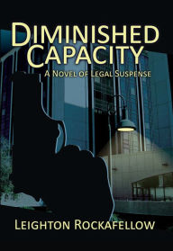 Title: Diminished Capacity: A Novel of Legal Suspense, Author: Leighton Rockafellow