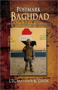 Title: Postmark Baghdad: On Patrol with the Iraqi National Police, Author: LTC Matthew K. Green