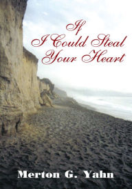 Title: If I Could Steal Your Heart, Author: Merton G. Yahn