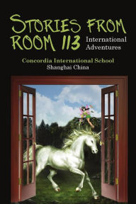 Title: Stories from Room 113: International Adventures, Author: Concordia International School Shanghai