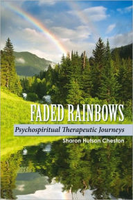 Title: Faded Rainbows: Psychospiritual Therapeutic Journeys, Author: Sharon Cheston