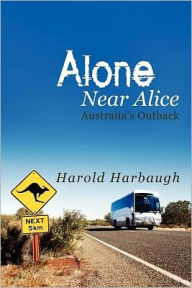 Title: Alone Near Alice: Australia's Outback, Author: Harold Harbaugh