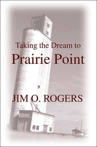 Title: Taking the Dream to Prairie Point, Author: Jim O Rogers