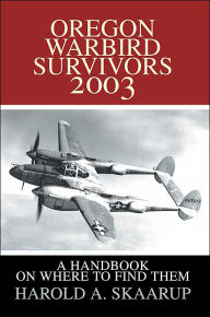 Title: Oregon Warbird Survivors 2003: A Handbook on where to find them, Author: Harold a Skaarup