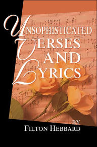 Title: Unsophisticated Verses and Lyrics, Author: Filton Hebbard