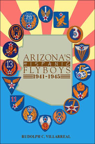 Title: Arizona's Hispanic Flyboys 1941-1945, Author: Rudolph C Villarreal