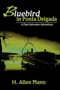 Title: Bluebird in Ponta Delgada: A Dan Sylvester Adventure, Author: H Allen Mann