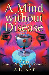 Title: A Mind without Disease: A Yarn from the Moonweaver Memoirs, Author: Adam L D'Amato-Neff