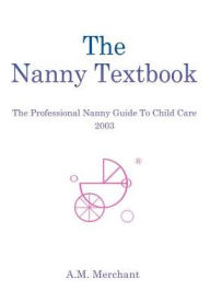 Title: The Nanny Textbook: The Professional Nanny Guide To Child Care 2003, Author: A M Merchant