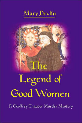 Title: The Legend of Good Women: A Geoffrey Chaucer Murder Mystery, Author: Mary Devlin