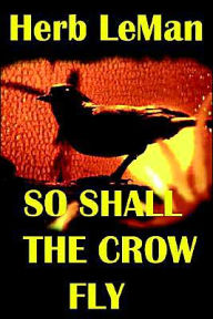 Title: So Shall the Crow Fly, Author: Herb Leman