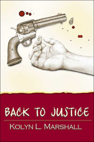 Title: Back to Justice, Author: Kolyn L Marshall