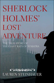 Title: Sherlock Holmes' Lost Adventure: The True Story of the Giant Rats of Sumatra, Author: Lauren Steinhauer