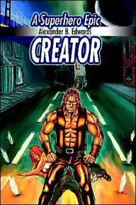 Title: Creator: A Superhero Epic, Author: Alexander B Edwards