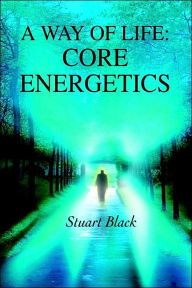 Title: A Way of Life: Core Energetics, Author: Stuart Black