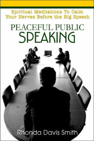 Title: Peaceful Public Speaking: Spiritual Meditations To Calm Your Nerves Before the Big Speech, Author: Rhonda Davis Smith