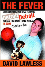 Title: The Fever: A Complete Account of How a Team from Detroit Rocked the Basketball World in 2004--Told by a Fan, Author: David Lawless