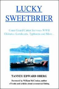 Title: Lucky Sweetbrier: Coast Guard Cutter Survives WWII Okinawa Kamikazes, Typhoons and More..., Author: Tanney Edward Oberg