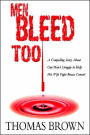 Men Bleed Too: A Compelling Story About One Man's Struggle to Help His Wife Fight Breast Cancer!