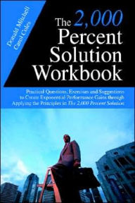 Title: The 2,000 Percent Solution Workbook: Practical Questions, Exercises and Suggestions to Create Exponential Performance Gains through Applying the Principles in The 2,000 Percent Solution, Author: Donald Mitchell