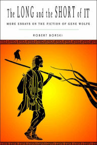 Title: The Long and the Short of It: More Essays on the Fiction of Gene Wolfe, Author: Robert Borski