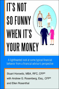 Title: It's Not So Funny When It's Your Money: A Lighthearted Look at Some Typical Financial Behavior from a Financial Advisor's Perspective, Author: Stuart Horowitz