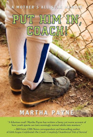 Title: Put Him In, Coach!: A Mother's All-Star Memoir, Author: Martha Payne