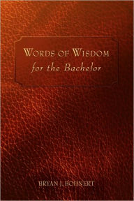 Title: Words of Wisdom: For the Bachelor, Author: Bryan J Bohnert