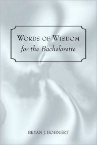 Title: Words of Wisdom: For the Bachelorette, Author: Bryan J Bohnert