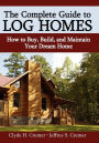 The Complete Guide to Log Homes: How to Buy, Build, and Maintain Your Dream Home