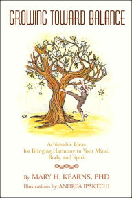Title: Growing Toward Balance: Achievable Ideas for Bringing Harmony to Your Mind, Body, and Spirit, Author: Mary Kearns
