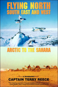 Title: Flying North South East and West: Arctic to the Sahara, Author: Captain Terry Reece