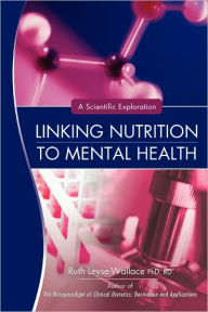 Title: Linking Nutrition to Mental Health: A Scientific Exploration, Author: Ruth Leyse-Wallace Rd PhD