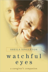 Title: Watchful Eyes: A Caregiver's Companion, Author: Sheila Singleton